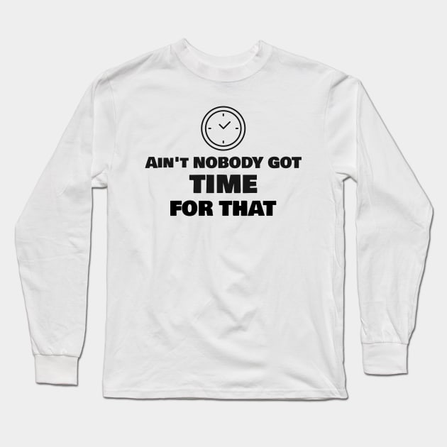 Ain't Nobody Got Time For That Long Sleeve T-Shirt by Mint Tee